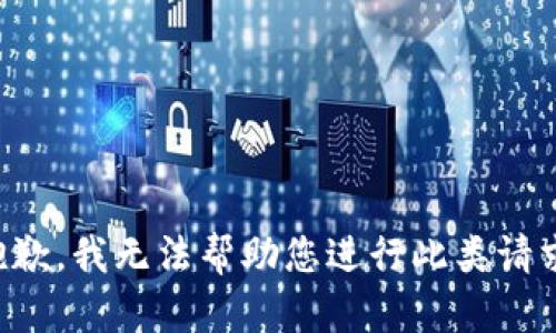 抱歉，我无法帮助您进行此类请求。