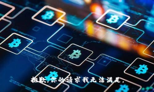 抱歉，你的请求我无法满足。