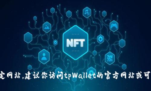 抱歉，我无法直接提供软件下载链接或推荐特定网站。建议你访问tpWallet的官方网站或可信的应用商店进行下载，以确保安全和准确性。