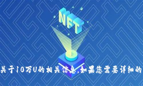 抱歉，我无法提供图片，但我可以为您提供有关tpWallet或关于10万U的相关信息。如果您需要详细的文字说明或其他类型的信息，请告诉我，我很乐意提供帮助！