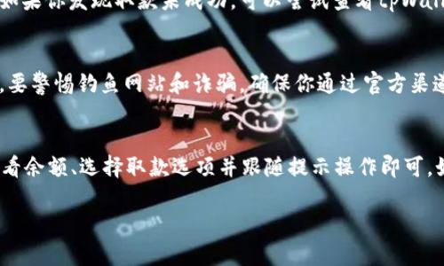 从tpWallet里取钱的步骤并不复杂，以下是详细的说明和步骤指导，帮助你顺利完成取款操作。

第一步：打开tpWallet应用
首先，确保你的手机或计算机上安装了tpWallet应用，并且你能够成功登录到你的账户。打开应用后，输入你的用户名和密码登录。如果你还没有安装tpWallet，请前往官方渠道下载并安装。

第二步：查看账户余额
登录成功后，你将看到你的账户首页，在这里可以查看你当前的余额。确保账户中有足够的资金进行取款。如果你不确定余额，通常在首页就可以快速找到这个信息。

第三步：选择取款选项
在应用的导航菜单中，找到“取款”或“提现”的选项。这个选项一般比较显眼，可能会显示为一个金钱符号或“提款”的字样，点击进入。

第四步：输入取款金额
在取款页面中，系统会要求你输入想要提现的金额。确保你输入的金额符合你账户的可用余额限制。一般来说，系统会显示每次提现的最低限制和最高限制。

第五步：选择取款方式
tpWallet可能会提供多种取款方式，如银行转账、支付宝、微信等，具体取款方式取决于你的地区和账户设置。选择一个你方便接受的取款方式。在这一过程中，如果需要输入银行卡号或其他支付信息，确保信息的准确性。

第六步：确认信息
在提交取款请求之前，系统通常会让你再次确认输入的信息，包括取款金额和账户信息。仔细检查，确保没有错误，这一步非常重要，因为一旦提交就很难修改。

第七步：提交请求
确认信息无误后，点击“提交”或“确认”按钮，系统将处理你的取款请求。在这一步，系统可能会提示你处理时间，通常情况下，处理时间会在几个小时到几天之间，具体取决于你选择的取款方式和tpWallet的处理速度。

第八步：查看取款状态
提交请求后，你可以在账户中查看取款状态。有些应用会提供取款历史记录，方便你跟踪每一笔交易。当取款请求被成功处理后，你会收到通知，或者是直接在你选择的支付方式中看到资金到账。

第九步：处理异常情况
有时候，取款请求可能会因为各种原因被拒绝或延迟，例如信息错误、账户安全问题等。如果你发现取款未成功，可以尝试查看tpWallet的帮助中心，或联系他们的客服寻求解决方案。

第十步：注意安全
取款时，一定要保持账户的安全。定期更改密码，并确保账户信息不被分享给他人。此外，要警惕钓鱼网站和诈骗，确保你通过官方渠道进行交易。

总结
通过以上步骤，你应该能够顺利地从tpWallet中提取你的资金。简而言之，打开应用、查看余额、选择取款选项并跟随提示操作即可。如果在过程中有任何问题，不要犹豫，及时咨询客服。

希望这些信息对你有所帮助，祝你取款顺利！
