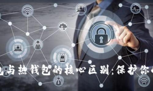 探索冷钱包与热钱包的核心区别：保护你的数字资产