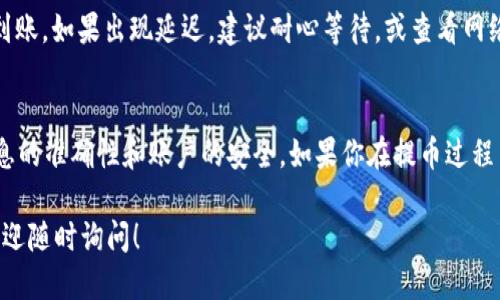 提取tpWallet币的具体步骤如下：

第一步：打开tpWallet应用
首先，确保你已经下载安装了tpWallet应用，并且使用你的账户登录。无论是在手机还是电脑上，打开应用后，你将进入主界面。

第二步：选择“提币”选项
在主界面找到并点击“钱包”按钮，随后在钱包页面中，会看到你的资产列表。找到你想要提取的币种，例如USDT或BTC，点击进去后，将出现更多的选项。选择“提币”选项，开始提币流程。

第三步：输入提币信息
此时，你需要输入提币的信息，包括提币地址和提币数量。确保提币地址的准确性，因为一旦操作完成，资金将无法撤回。提币数量通常会有一个最小提取限制，确保你提取的数量符合规定。

第四步：确认提币信息
在输入完所有必要信息后，系统会向你展示一份确认页，详细列出提币的地址、数量、以及可能的手续费。在这一步，一定要仔细检查信息是否准确无误，尤其是提币地址。确认无误后，点击“确认提币”。

第五步：安全验证
为了保障账户安全，tpWallet会要求你进行二次验证，可能包括输入邮箱验证码或手机短信验证码。根据系统提示完成相应的验证步骤，确保你的操作是授权的。

第六步：等待处理
提交提币申请后，系统会处理你的请求，通常需要几分钟到几个小时的时间，具体取决于网络的拥堵情况和钱包的处理速度。你可以在钱包的“交易记录”中查看提币状态，确认是否成功。

第七步：查看到账情况
在提币状态显示成功后，你可以登录到你提币的目标钱包，查看转账是否已到账。如果出现延迟，建议耐心等待，或查看网络的状态和手续费是否可能影响到账。

总结
提取tpWallet币的流程相对简单，但在操作过程中务必要保持谨慎，确保信息的准确性和账户的安全。如果你在提币过程中遇到任何问题，可以寻求tpWallet的官方技术支持，获取进一步的帮助。

以上是提取tpWallet币的步骤总结，希望对你有帮助。如果你有其他问题，欢迎随时询问！