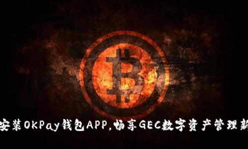 轻松安装OKPay钱包APP，畅享GEC数字资产管理新体验