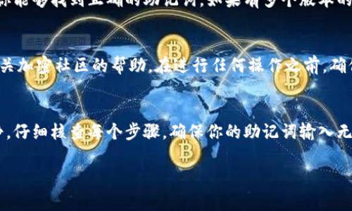 当你在输入钱包助记词时遇到问题，这可能是由于多个因素导致的。助记词是你加密钱包的“钥匙”，它由一系列单词组成，用于恢复或访问你的钱包。以下是一些常见的问题及解决方案，帮助你确保输入正确，顺利使用你的钱包。

1. 确认助记词的准确性
首先，确保你输入的助记词是准确的，包括每个单词的拼写和顺序。许多钱包生成的助记词使用的是特定的单词列表（如 BIP39 列表），因此即使是一个小的拼写错误或顺序错误，都可能导致无法识别。

2. 检查空格和标点符号
在输入时，要仔细检查是否在单词之间添加了多余的空格，或者是否错误地输入了标点符号。助记词中的单词应当是紧密相连的，用空格分开，而不应包含其他字符。

3. 确保使用正确的钱包类型
不同类型的钱包可能使用不同格式的助记词。确认你正在使用的程序或应用程序与生成助记词时所用的相同。有些钱包可能需要特定版本的助记词（如 12 个词，15 个词等），确保你输入的是适合当前钱包类型的助记词。

4. 检查输入设备
如果你使用的是手机或平板电脑，确保虚拟键盘没有出现任何故障。尝试在一个不同的设备上输入助记词，看看问题是否仍然存在。这可以帮助判断是否是设备造成的问题。

5. 逐字检查
字面逐个单词检查也是一个好习惯。在每个单词后确认，确保没有漏掉或误输入任何词。为此，可以在一个笔记本上写下助记词，同时一字一句地进行对照输入。

6. 考虑重新生成助记词
如果你尝试了上述方法，依然无法成功使用助记词，考虑是否有可能保存了多个备份，确保你能够找到正确的助记词。如果有多个版本的助记词，可以尝试其他版本。

7. 寻求专业帮助
如果一切都没有效果而你依然无法访问你的钱包，可以寻找专业的技术支持或寻求使用相关加密社区的帮助。在进行任何操作之前，确保不泄露助记词给任何人，尤其是在不可信的环境中。

总结
助记词是保护和恢复加密资产的必要部分，任何小的错误都可能导致大问题。务必保持冷静，仔细核查每个步骤，确保你的助记词输入无误，以免对你的资产造成损失。

希望上述内容能帮助你解决问题，如有其他疑问，请随时询问！