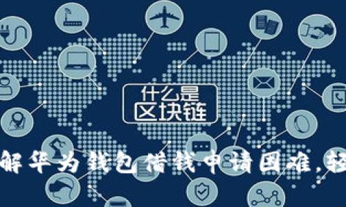 如何巧妙破解华为钱包借钱申请困难，轻松获得资助