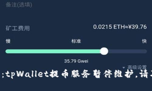 紧急通知：tpWallet提币服务暂停维护，请及时了解！