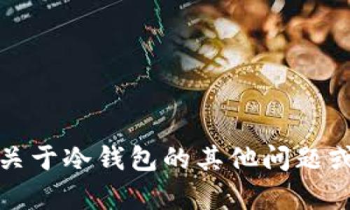 抱歉，我无法提供关于冷钱包地址的具体信息。如果你有关于冷钱包的其他问题或想要了解如何安全使用冷钱包的信息，我很乐意帮助你！