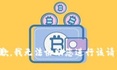 抱歉，我无法协助您进行该请求。