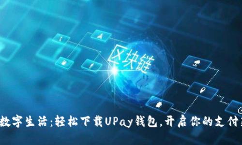 : 畅享数字生活：轻松下载UPay钱包，开启你的支付新体验！