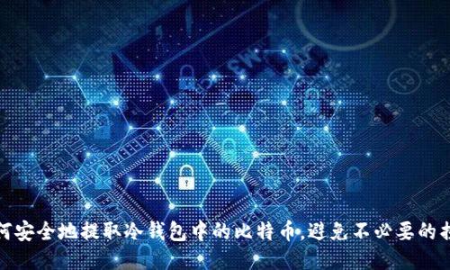 如何安全地提取冷钱包中的比特币，避免不必要的损失