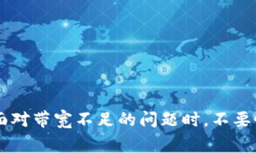 在使用tpWallet进行加密货币转移时，如果您的钱包没有带宽，您可能会面临一些限制。带宽在区块链网络中通常指的是您在进行交易时可用的网络资源。没有带宽可能意味着您的交易将无法被处理或者需要更长的时间才能完成。

### 为什么带宽重要？

带宽的角色
在区块链交易中，带宽起着至关重要的作用。它就像是高速公路上的车道，决定了多少车辆（交易）可以同时通过。当您进行转账时，系统需要消耗一定量的带宽来确认交易。如果您的钱包没有足够的带宽，您的交易可能会被延迟，或者根本无法进行。

没有带宽可以转币吗？
如果您尝试转币，但钱包没有带宽，您将无法完成交易。这是因为每一次转账都需要消耗带宽作为手续费。如果没有足够的带宽，网络会拒绝您的交易请求。这就像您在没有燃料的情况下尝试启动汽车，结果只会停在那里。

如何解决带宽不足的问题
幸运的是，有几种方法可以解决带宽不足的问题，使您能够顺利进行交易：

ul
    listrong增加带宽：/strong您可以通过充值或购买带宽来增加您的网络资源。在wallet中，通常会有选项让您进行此操作。/li
    listrong选择合适的交易时机：/strong在网络繁忙时进行交易可能会导致带宽不足，因此选择在网络相对冷清的时段进行转账可以提高成功概率。/li
    listrong交易金额：/strong如果您进行的小额交易可以等待，您可以考虑先进行其他用户的交易以释放带宽后再进行自己的转账。/li
/ul

带宽管理的重要性
在使用tpWallet等区块链钱包时，带宽管理是非常重要的。您需要定期检查您的带宽使用情况，并根据需要进行调整。这样不仅能够确保顺利的交易体验，还能避免因带宽不足而造成的资金损失。

### 总结

常见问题解答
在此，我们总结一些常见问题，帮助您更好地理解tpWallet和带宽的问题：

ul
    listrong问：如何查看我的带宽使用情况？/strong/li
    li答：您可以在tpWallet的设置页面查看带宽的详细信息，包括当前使用情况和剩余量。/li

    listrong问：带宽可以转让吗？/strong/li
    li答：一般情况下，带宽是个人账户的资源，无法转让给其他用户。/li

    listrong问：带宽与交易手续费有关系吗？/strong/li
    li答：是的，带宽不足将导致交易无法完成，而交易手续费则是另一种费用，通常与余额有关。/li
/ul

总之，了解带宽的工作原理，以及如何有效管理它，对于顺利使用tpWallet进行加密货币的转账至关重要。在面对带宽不足的问题时，不要慌张，通过以上方法调整并您的策略，确保您的交易能够顺利进行。
