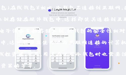 数字货币冷钱包是指一种离线储存数字货币（如比特币、以太坊等）的安全措施。与热钱包（在线钱包）相比，冷钱包不连接到互联网，因此安全性更高，更不易受到黑客攻击或网络病毒的影响。冷钱包通常有以下几种形式：

1. **硬件钱包**：一种专为存储数字货币而设计的物理设备。用户可以将数字货币的私钥存储在硬件钱包中，这样即使其连接到互联网也不会暴露私钥。

2. **纸钱包**：用户可以生成和打印包含公钥和私钥的纸质文件，离线保存。由于没有电子设备直接存储私钥，纸钱包的安全性相对较高，但也易于物理损坏或遗失。

3. **冷存储**：指将数字货币的私钥或助记词以某种方式安全存储在完全离线的环境中。这可能涉及使用不与互联网连接的计算机或其他设备。

冷钱包的主要优点包括极高的安全性和长期存储的适用性，特别适合大额投资者或长线投资者。然而，用户在使用冷钱包时也需要注意备份和管理私钥的重要性，以防丢失或损坏导致资产无法找回。

如果您对数字货币冷钱包有更深入的兴趣，可以讨论其使用方法、优缺点以及适合的投资策略等等。