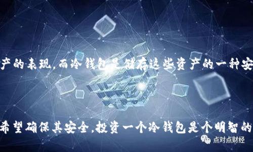 “Token”和“冷钱包”是两个不同的概念，尽管它们都与加密货币和区块链技术相关。

### Token是什么？

**Token**（代币）是基于区块链技术的数字资产，它可以代表资产的所有权、使用权或某种形式的价值。Token通常在区块链平台上发行，最常见的比如以太坊（Ethereum）上的ERC-20代币。Token可以用于多种用途，例如：

- **支付**：某些代币可用于购买商品和服务。
- **奖励**：在某些平台上，用户参与活动时可以获得代币作为奖励。
- **治理**：一些代币赋予持有者对网络或项目的某些治理权利，例如参与投票。

### 冷钱包是什么？

**冷钱包**是一种用于储存加密货币的方式，强调的是其安全性。冷钱包与互联网断开连接，因而不易受到黑客攻击。冷钱包的类型通常包括：

- **硬件钱包**：如Ledger或Trezor等设备，用于安全存储私钥。
- **纸钱包**：将私钥和公钥物理打印在纸上，离线保存，以避免网络攻击。

### 关系与区分

虽然Token可以存储在冷钱包中，但Token本身并不是冷钱包。换句话说，Token是数字资产的表现，而冷钱包是储存这些资产的一种安全方式。

### 结论

在考虑如何管理和存储Token时，使用冷钱包可以大大增强安全性。如果你拥有Token并希望确保其安全，投资一个冷钱包是个明智的选择。因此，可以得出结论：Token不是冷钱包，但它们之间有着密切的联系。