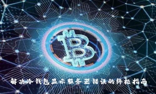 解决冷钱包显示服务器错误的终极指南