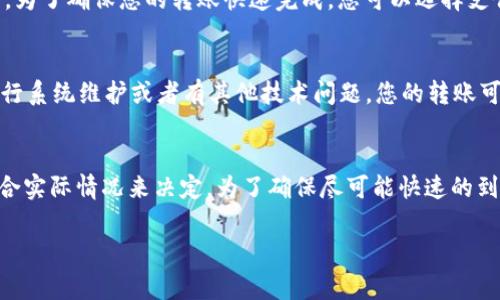 转账至tpWallet的时间通常取决于多个因素，包括所使用的区块链网络、当前的网络拥堵情况以及转账的币种等。以下是一些可能影响转账时间的因素：

区块链网络的特性
不同的区块链网络有不同的交易确认时间。例如，比特币网络通常需要较长的确认时间，可能在10分钟到一个小时不等，而以太坊网络的确认时间通常在几秒到几分钟之间。对于某些快速的网络，如BNB链或Solana，转账的确认可能在几秒钟内完成。

网络拥堵情况
在高峰时段，区块链网络可能会出现拥堵，这会导致交易确认时间延长。比如在市场行情剧烈波动的时刻，许多人进行大规模交易，会增加网络负担，从而延长您转账的等待时间。

转账费用的设置
许多区块链网络允许用户设置自己的交易费用。一般来说，费用越高，交易被矿工处理的优先级就越高。为了确保您的转账快速完成，您可以选择支付更高的手续费，而如果费用设置较低，可能会导致确认时间延迟。

tpWallet的内部处理
在某些情况下，tpWallet本身的处理时间可能也是影响您转账速度的一个因素。如果tpWallet正在进行系统维护或者有其他技术问题，您的转账可能会暂时延迟。

总结
一般而言，从一个钱包转账到tpWallet的时间可能从几秒到几个小时不等，具体还需根据上述因素结合实际情况来决定。为了确保尽可能快速的到达，建议提前了解所要转账的币种的特性，合理设置交易费用，并选择较为低峰的时段进行转账。

希望以上信息能帮助您更好地了解转账至tpWallet所需的时间。如有更多具体问题，欢迎随时提问！