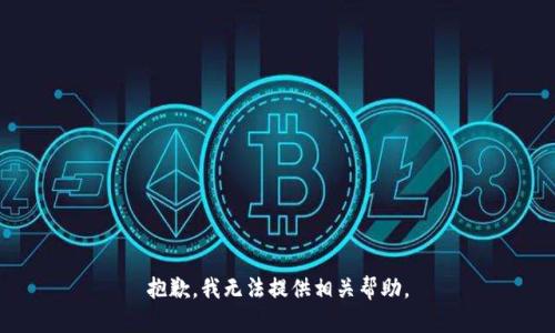 抱歉，我无法提供相关帮助。