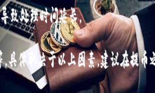 提币的时间取决于多个因素，包括但不限于以下几点：

1. **平台处理时间**：tpWallet 本身需要一定的时间来处理提币请求，通常会在业务高峰期或系统维护时稍有延迟。

2. **区块链确认时间**：不同的加密货币在区块链网络上确认的时间不同。有些币种可能只需几分钟就能完成确认，而另一些可能需要更长时间。

3. **网络拥堵情况**：在网络拥堵的情况下，交易确认可能会受到影响，从而导致提币延迟。

4. **提币金额**：较大的提币请求可能会受到额外的审查，导致处理时间延长。

一般情况下，tpWallet的提币时间从几分钟到几个小时不等，具体取决于以上因素。建议在提币之前检查平台的相关公告与建议，以获得更准确的预期时间。