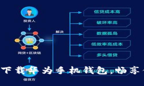 快速轻松下载华为手机钱包，畅享便捷生活！