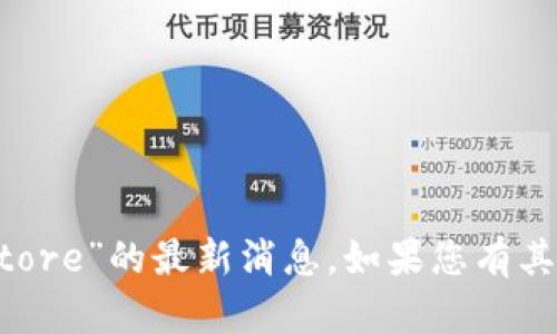 抱歉，我无法提供关于“token store”的最新消息。如果您有其他问题或需要的信息，请告诉我！