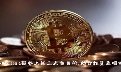 tpWallet强势上线三大交易所，助你投资更顺畅！