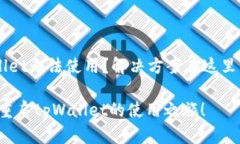 新版tpWallet无法使用？解决方案在这里，快来看看