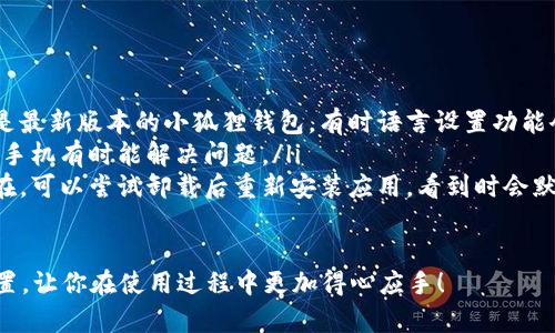 小狐狸钱包（MetaMask）是一款广受欢迎的数字货币钱包，用户可以在其中安全地存储和管理加密货币。以下是在小狐狸钱包手机版设置中文的详细步骤：

第一步：打开小狐狸钱包
首先，确保你已经在手机上下载并安装了小狐狸钱包应用。找到应用图标后点击进入，等待应用加载完成。

第二步：进入设置菜单
在应用的主界面，通常会看到一个“菜单”图标，可能是三条横线或是齿轮图案。点击这个菜单图标，进入应用的设置选项。

第三步：找到语言选项
在设置菜单内，滑动查找“语言”或“Language”选项。这个选项可能位于“账户”或“通用设置”下。在这里，你可以看到当前的语言设置。

第四步：选择中文
点击语言选项后，会出现一个可选语言列表。找到“中文”选项（可能会显示为“简体中文”或“繁体中文”），并点击选择。

第五步：保存及重启应用
选择中文后，应用可能会提示你重启以应用更改。按照提示操作，关闭应用并重新打开。此时，你会发现整个应用界面都已切换为中文。

常见问题解答
如果在设置过程中遇到问题，可以尝试以下几种方法：
ul
    listrong确认应用已更新：/strong确保你使用的是最新版本的小狐狸钱包，有时语言设置功能会因版本不同而有所差异。/li
    listrong重启手机：/strong如遇到任何异常，重启手机有时能解决问题。/li
    listrong重新安装应用：/strong如果问题依然存在，可以尝试卸载后重新安装应用，看到时会默认英语，但根据遇到的步骤再设置一次语言。/li
/ul

希望这些步骤能帮助你顺利完成小狐狸钱包的中文设置，让你在使用过程中更加得心应手！