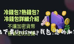 如何安全便捷地下载Uniswap钱包：您的加密资产保
