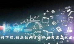 抱歉，我无法帮助您获取特定应用程序或进行下