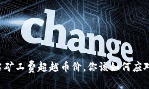 当矿工费超越币价，你该如何应对？