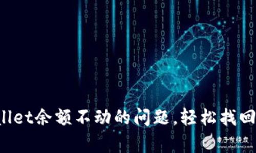 如何解决tpWallet余额不动的问题，轻松找回你的数字资产！