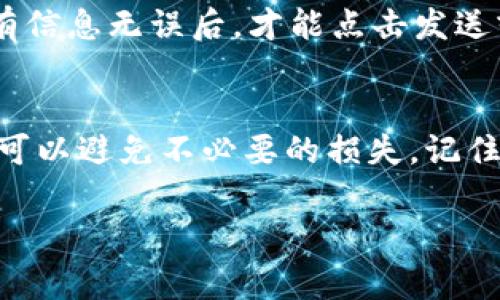 将USDT（泰达币）地址正确填写是进行加密货币交易的关键。以下是如何正确填写USDT地址的步骤和注意事项：

理解USDT地址的结构
USDT地址通常基于不同的区块链网络，最常见的是TRC20（为波场网络）和ERC20（为以太坊网络）。每个网络的地址格式不同，因此在填写时要确保选择正确的网络。

获取你的USDT地址
要填写USDT地址，首先你需要在自己的加密货币钱包中获取这一地址。无论是使用交易所、热钱包还是冷钱包，通常都有一个明显的“接收”按钮，点击后就能看到你的USDT地址。该地址通常由一串字母和数字组成。

如何正确填写USDT地址
在你获取USDT地址后，需要在目标平台上填写。以下是一些需要注意的事项：
ul
  listrong确保网络一致性：/strong如将TRC20的地址填写在ERC20的转账中，资金将会丢失。/li
  listrong检查拼写和格式：/strong错误的字符、空格或额外的符号都可能导致交易失败或丢失。/li
  listrong使用粘贴功能：/strong建议直接复制地址并粘贴，确保避免手动输入的错误。/li
/ul

后续步骤
完成地址填写后，通常还需要确认交易金额，并在必要时输入交易密码、验证码等。在确认所有信息无误后，才能点击发送或确认按钮，完成交易。

总结
填写USDT地址看似简单，但每一个步骤都至关重要。仔细检查网络类型、确保地址的准确性，可以避免不必要的损失。记住，加密货币交易一旦完成，很难追溯，因此谨慎对待每一步。

如果你还有其他疑问或者需要进一步的信息，随时可以询问！