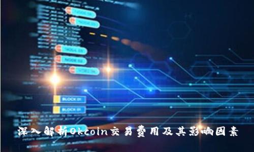 深入解析Okcoin交易费用及其影响因素