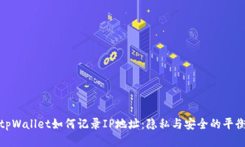 tpWallet如何记录IP地址：隐私与安全的平衡