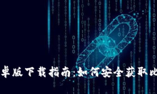 比特派安卓版下载指南：如何安全获取比特派应用