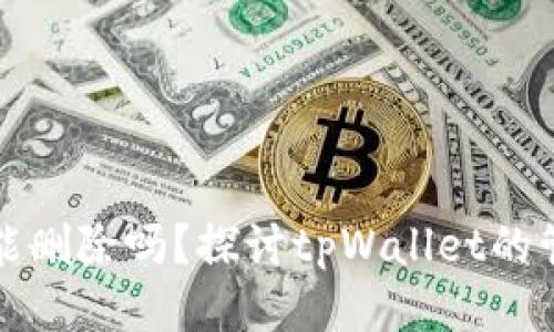 tpWallet能删除吗？探讨tpWallet的管理与安全