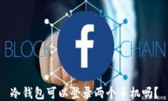 冷钱包可以登录两个手机吗？