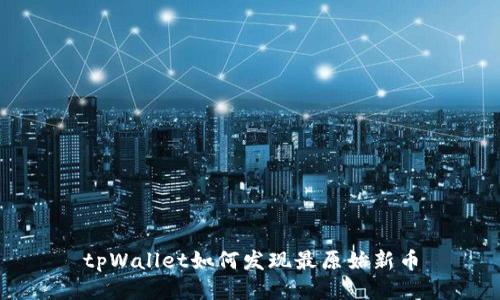 tpWallet如何发现最原始新币