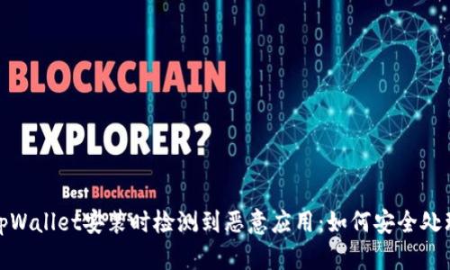 tpWallet安装时检测到恶意应用：如何安全处理