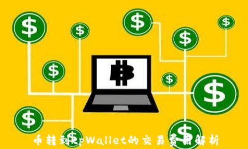 
币转到tpWallet的交易费用解析