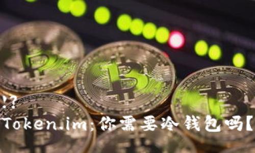 【】
Token.im：你需要冷钱包吗？