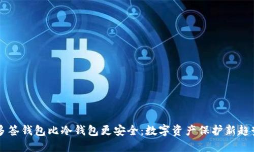 多签钱包比冷钱包更安全：数字资产保护新趋势