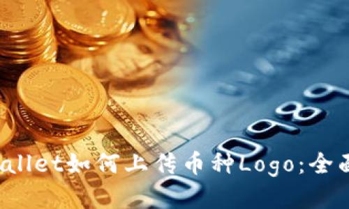  tpWallet如何上传币种Logo：全面指南