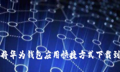 如何将华为钱包应用快捷方式下载到桌面