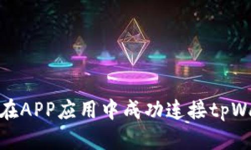 如何在APP应用中成功连接tpWallet