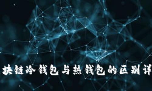 区块链冷钱包与热钱包的区别详解