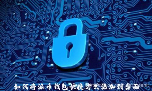 
如何将派币钱包快捷方式添加到桌面