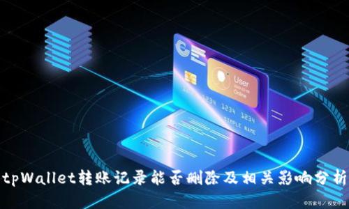 tpWallet转账记录能否删除及相关影响分析