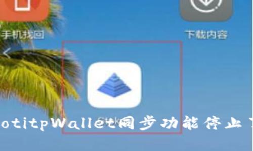 biatotitpWallet同步功能停止了吗？