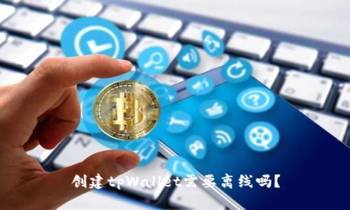 创建tpWallet需要离线吗？
